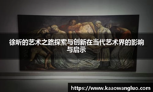 徐昕的艺术之路探索与创新在当代艺术界的影响与启示